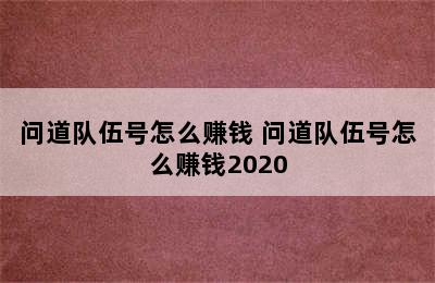 问道队伍号怎么赚钱 问道队伍号怎么赚钱2020